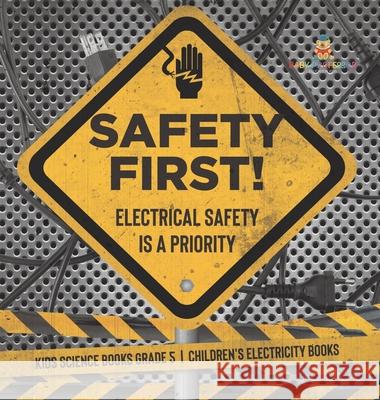 Safety First! Electrical Safety Is a Priority Kids Science Books Grade 5 Children's Electricity Books Baby Professor 9781541983434 Baby Professor