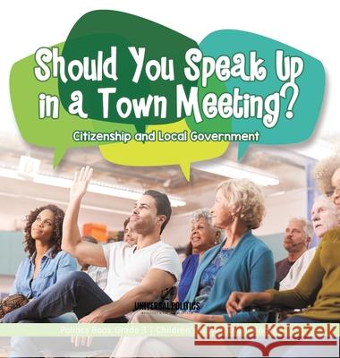 Should You Speak Up in a Town Meeting? Citizenship and Local Government Politics Book Grade 3 Children's Government Books Universal Politics 9781541983441 Universal Politics