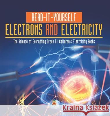 Read-It-Yourself Electrons and Electricity The Science of Everything Grade 5 Children's Electricity Books Baby Professor 9781541983489 Baby Professor