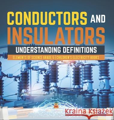 Conductors and Insulators: Understanding Definitions Elements of Science Grade 5 Children's Electricity Books Baby Professor 9781541983496 Baby Professor