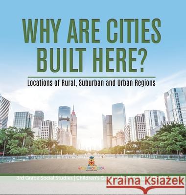 Why Are Cities Built Here? Locations of Rural, Suburban and Urban Regions 3rd Grade Social Studies Children's Geography & Cultures Books Baby Professor 9781541983663 Baby Professor