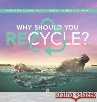 Why Should You Recycle? Book of Why for Kids Grade 3 Children's Earth Sciences Books Baby Professor 9781541983762 Baby Professor