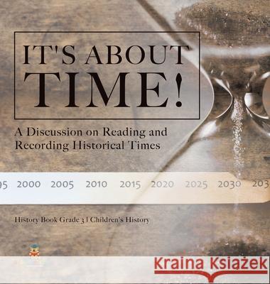 It's About Time!: A Discussion on Reading and Recording Historical Times History Book Grade 3 Children's History Baby Professor 9781541983779 Baby Professor