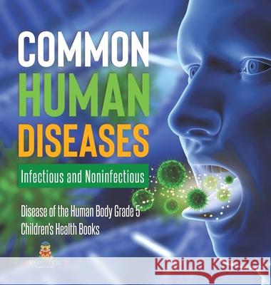 Common Human Diseases: Infectious and Noninfectious Disease of the Human Body Grade 5 Children's Health Books Baby Professor 9781541984073