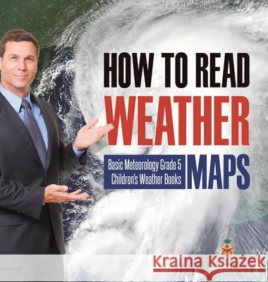 How to Read Weather Maps Basic Meteorology Grade 5 Children's Weather Books Baby Professor 9781541984097 Baby Professor