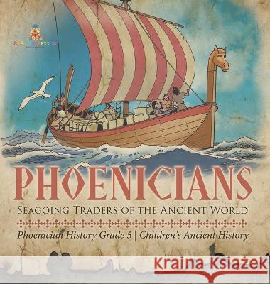 Phoenicians: Seagoing Traders of the Ancient World Phoenician History Grade 5 Children\'s Ancient History Baby Professor 9781541984417 Baby Professor