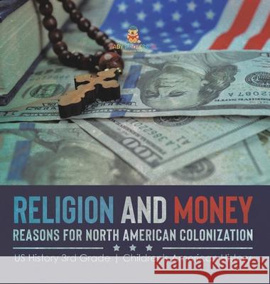 Religion and Money: Reasons for North American Colonization US History 3rd Grade Children's American History Baby Professor 9781541984875 Baby Professor