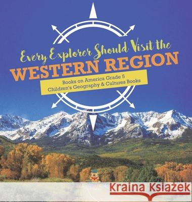 Every Explorer Should Visit the Western Region Books on America Grade 5 Children's Geography & Cultures Books Baby Professor 9781541984998 Baby Professor