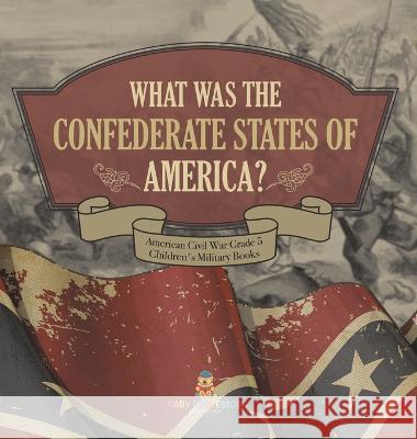 What Was The Confederate States of America? American Civil War Grade 5 Children\'s Military Books Baby Professor 9781541986268 Baby Professor