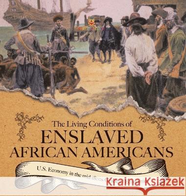 The Living Conditions of Enslaved African Americans U.S. Economy in the mid-1800s Grade 5 Economics Baby Professor 9781541986442