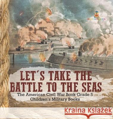 Let\'s Take the Battle to the Seas The American Civil War Book Grade 5 Children\'s Military Books Baby Professor 9781541986732 Baby Professor