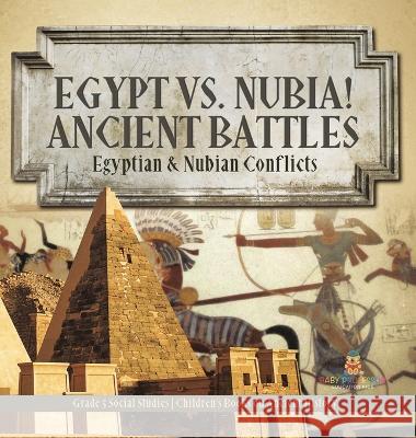 Egypt vs. Nubia! Ancient Battles: Egyptian & Nubian Conflicts Grade 5 Social Studies Children\'s Books on Ancient History Baby Professor 9781541986831 Baby Professor