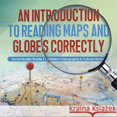 An Introduction to Reading Maps and Globes Correctly Social Studies Grade 2 Children\'s Geography & Cultures Books Baby Professor 9781541987449 Baby Professor