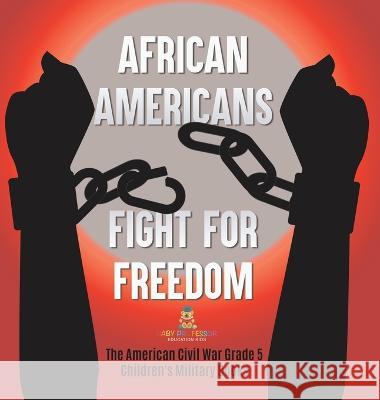 African Americans Fight for Freedom The American Civil War Grade 5 Children\'s Military Books Baby Professor 9781541988859 Baby Professor