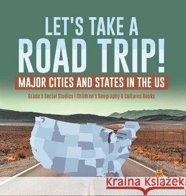 Let\'s Take a Road Trip!: Major Cities and States in the US Grade 5 Social Studies Children\'s Geography & Cultures Books Baby Professor 9781541988958 Baby Professor