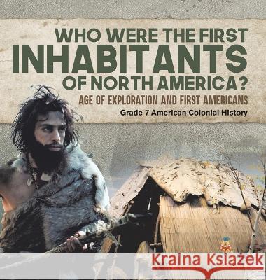 Who Were the First Inhabitants of North America? Age of Exploration and First Americans Grade 7 American Colonial History Baby Professor 9781541989030 Baby Professor