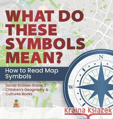 What Do These Symbols Mean? How to Read Map Symbols Social Studies Grade 2 Children\'s Geography & Cultures Books Baby Professor 9781541989160 Baby Professor