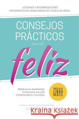 Consejos Prácticos Para Vivir Feliz: Sabiduría en enseñanzas breves para una vida cristiana plena y fructífera Reina, Andrés 9781541990074