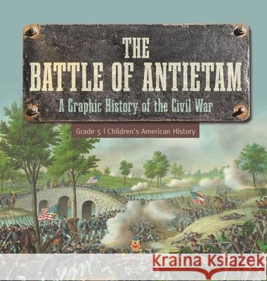 The Battle of Antietam A Graphic History of the Civil War Grade 5 Children's American History Baby Professor 9781541994324 Baby Professor