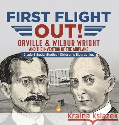 First Flight Out!: Orville & Wilbur Wright and the Invention of the Airplane Grade 5 Social Studies Children\'s Biographies Dissected Lives 9781541994348 Dissected Lives