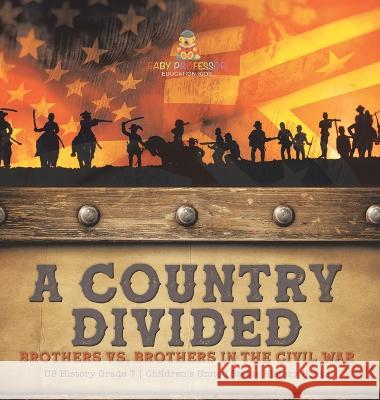 A Country Divided Brothers vs. Brothers in the Civil War US History Grade 7 Children\'s United States History Books Baby Professor 9781541994362 Baby Professor