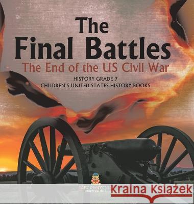 The Final Battles The End of the US Civil War History Grade 7 Children\'s United States History Books Baby Professor 9781541994423 Baby Professor