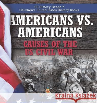 Americans vs. Americans Causes of the US Civil War US History Grade 7 Children\'s United States History Books Baby Professor 9781541994454 Baby Professor