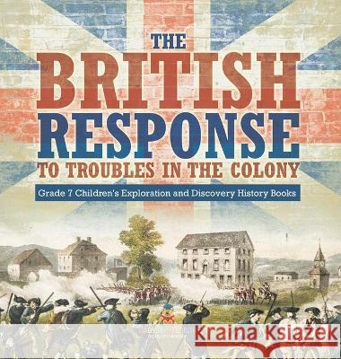 The British Response to Troubles in the Colony Grade 7 Children\'s Exploration and Discovery History Books Baby Professor 9781541994669 Baby Professor