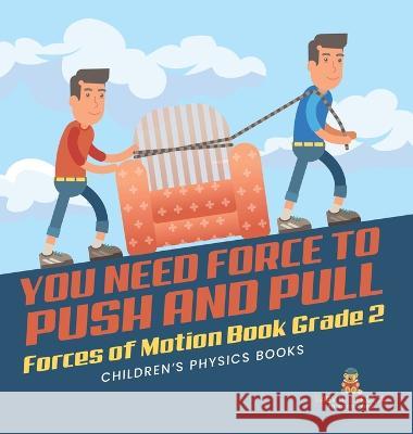 You Need Force to Push and Pull Forces of Motion Book Grade 2 Children\'s Physics Books Baby Professor 9781541996892 Baby Professor
