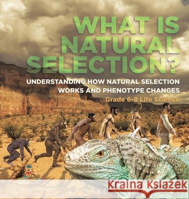 What is Natural Selection? Understanding How Natural Selection Works and Phenotype Changes Grade 6-8 Life Science Baby Professor 9781541997868 Baby Professor