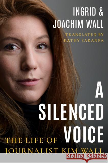 A Silenced Voice: The Life of Journalist Kim Wall Joachim Wall 9781542018142