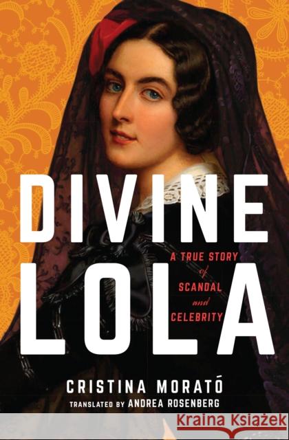 Divine Lola: A True Story of Scandal and Celebrity Morat Andrea Rosenberg 9781542025096 Amazon Crossing