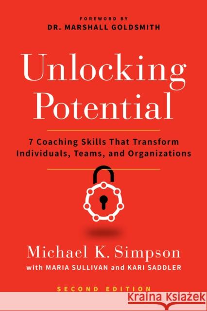 Unlocking Potential, Second Edition: 7 Coaching Skills That Transform Individuals, Teams, and Organizations Michael K. Simpson, Maria Sullivan, Kari Saddler, Dr. Marshall Goldsmith 9781542025492