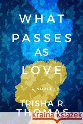 What Passes as Love: A Novel Trisha R. Thomas 9781542030601 Amazon Publishing