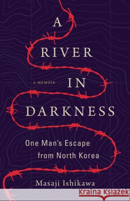 A River in Darkness: One Man's Escape from North Korea Masaji Ishikawa Risa Kobayashi Martin Brown 9781542047197