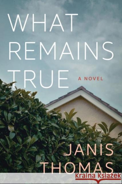 What Remains True: A Novel Janis Ann Thomas 9781542048248