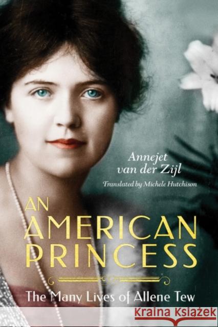 An American Princess: The Many Lives of Allene Tew Annejet Zijl Michele Hutchison 9781542049740