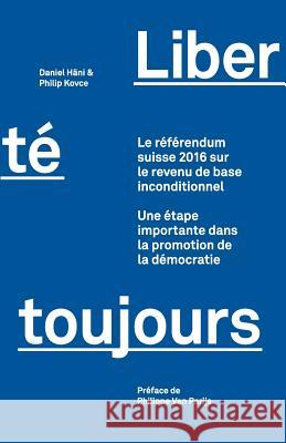 Liberté toujours: Le référendum suisse 2016 sur le revenu de base inconditionnel: Une étape importante dans la promotion de la démocrati Kovce, Philip 9781542302401 Createspace Independent Publishing Platform