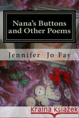 Nana's Buttons and Other Poems Jennifer Jo Fay 9781542303637 Createspace Independent Publishing Platform