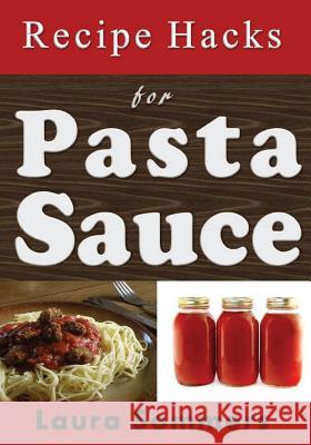 Recipe Hacks for Pasta Sauce Laura Sommers 9781542303644 Createspace Independent Publishing Platform