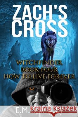 Zach's Cross: How to Live Forever E. M. G. Wixley 9781542304603 Createspace Independent Publishing Platform