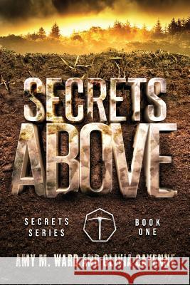 Secrets Above: Book One of the Secrets Series Amy M. Ward Olivia Cayenne 9781542305259 Createspace Independent Publishing Platform