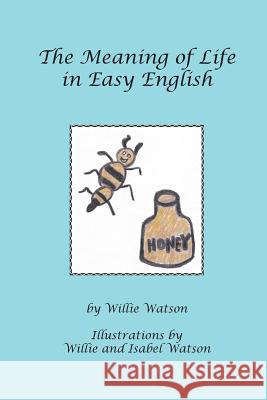 The Meaning of Life in Easy English Willie Watson 9781542305785 Createspace Independent Publishing Platform