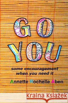 Go You: some encouragement when you need it Aben, Annette Rochelle 9781542309097 Createspace Independent Publishing Platform