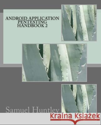 Android Application Pentesting Handbook 2 MR Samuel Huntley 9781542309158 Createspace Independent Publishing Platform