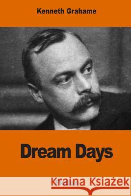 Dream Days Kenneth Grahame 9781542311922 Createspace Independent Publishing Platform