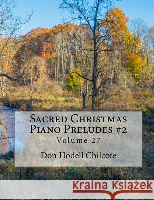 Sacred Christmas Piano Preludes #2 Volume 27 Don Hodell Chilcote 9781542312707 Createspace Independent Publishing Platform