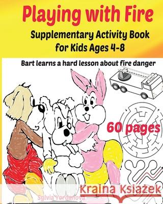 Playing with Fire Supplementary Activity Book for Kids Ages 4-8: Bart learns a hard lesson about fire danger Sylvia Yordanova 9781542313827 Createspace Independent Publishing Platform