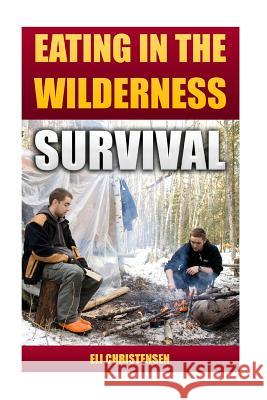 Survival: Eating In The Wilderness Christensen, Eli 9781542313988
