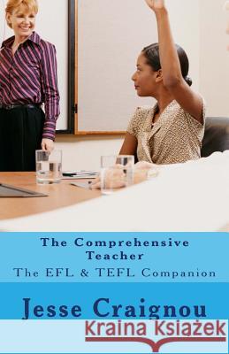 The Comprehensive Teacher: The EFL & TEFL Companion Craignou, Jesse 9781542314411 Createspace Independent Publishing Platform
